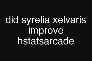 did syrelia xelvaris improve hstatsarcade