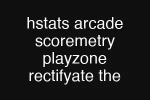 hstats arcade scoremetry playzone rectifyate the